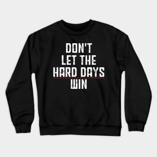 Don't Let The Hard Days Win Funny Quote Crewneck Sweatshirt